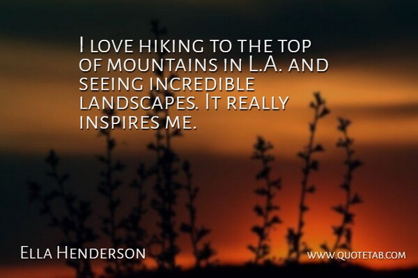 Ella Henderson Quote About Hiking, Incredible, Inspires, Love, Top: I Love Hiking To The...