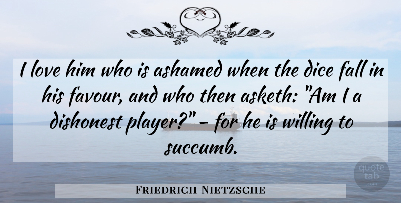 Friedrich Nietzsche Quote About Fall, I Love Him, Player: I Love Him Who Is...