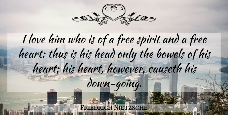 Friedrich Nietzsche Quote About Heart, I Love Him, Free Spirit: I Love Him Who Is...