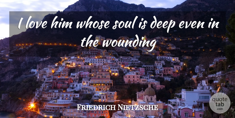 Friedrich Nietzsche Quote About I Love Him, Soul: I Love Him Whose Soul...