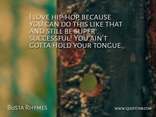 Busta Rhymes Quote About Successful, Hip Hop, Tongue: I Love Hip Hop Because...