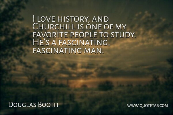 Douglas Booth Quote About Churchill, History, Love, People: I Love History And Churchill...