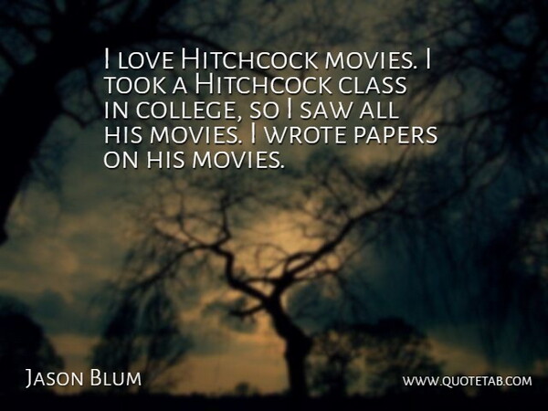 Jason Blum Quote About College, Class, Paper: I Love Hitchcock Movies I...