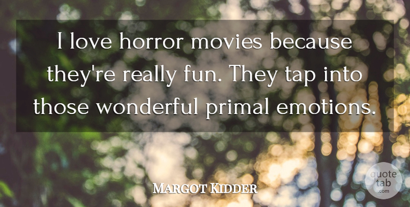 Margot Kidder Quote About Fun, Emotion, Wonderful: I Love Horror Movies Because...