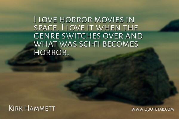 Kirk Hammett Quote About Space, Horror, Sci Fi: I Love Horror Movies In...