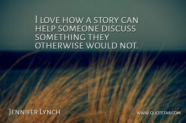 Jennifer Lynch Quote About Stories, Helping: I Love How A Story...
