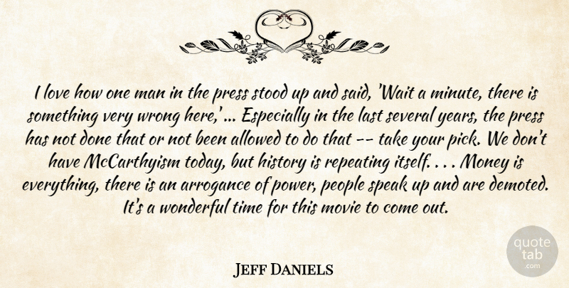 Jeff Daniels Quote About Allowed, Arrogance, History, Last, Love: I Love How One Man...