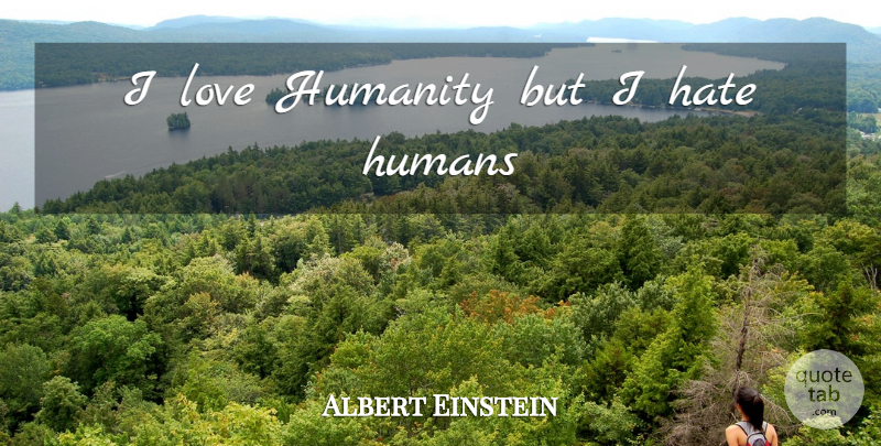 Albert Einstein Quote About Inspirational, Spiritual, Hate: I Love Humanity But I...