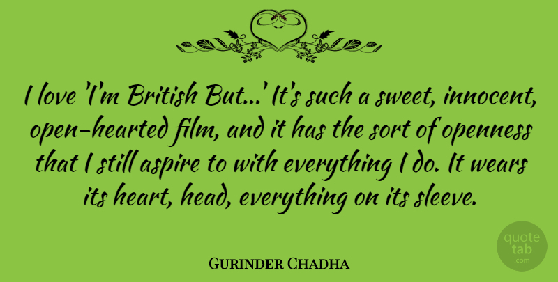 Gurinder Chadha Quote About Aspire, British, Love, Openness, Sort: I Love Im British But...