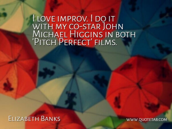 Elizabeth Banks Quote About Both, John, Love, Michael: I Love Improv I Do...