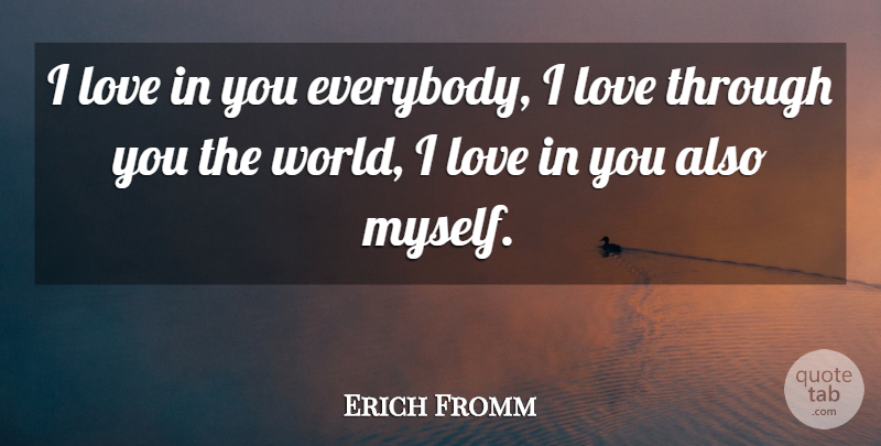 Erich Fromm Quote About World, Art Of Loving: I Love In You Everybody...