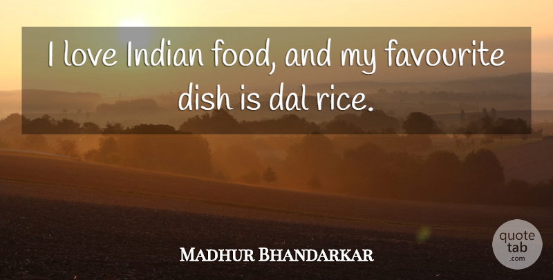 Madhur Bhandarkar Quote About Dish, Favourite, Food, Love: I Love Indian Food And...