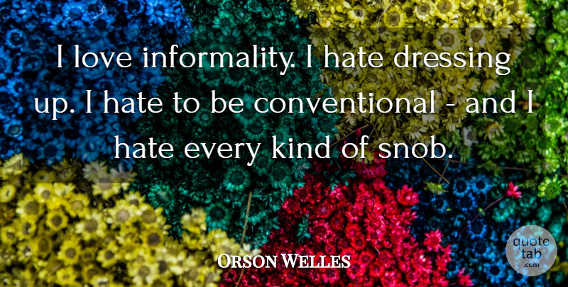 Orson Welles Quote About Hate, Dressing Up, Kind: I Love Informality I Hate...