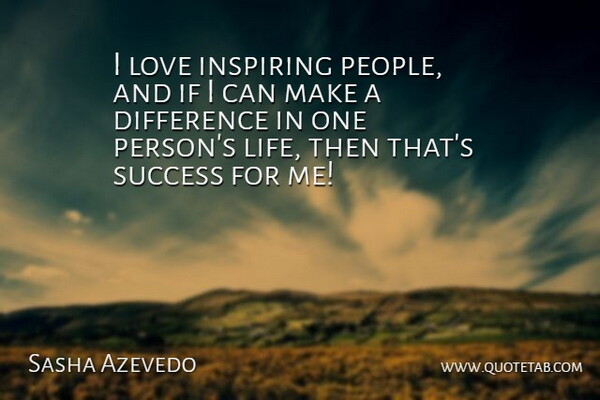 Sasha Azevedo Quote About Inspirational, Differences, People: I Love Inspiring People And...