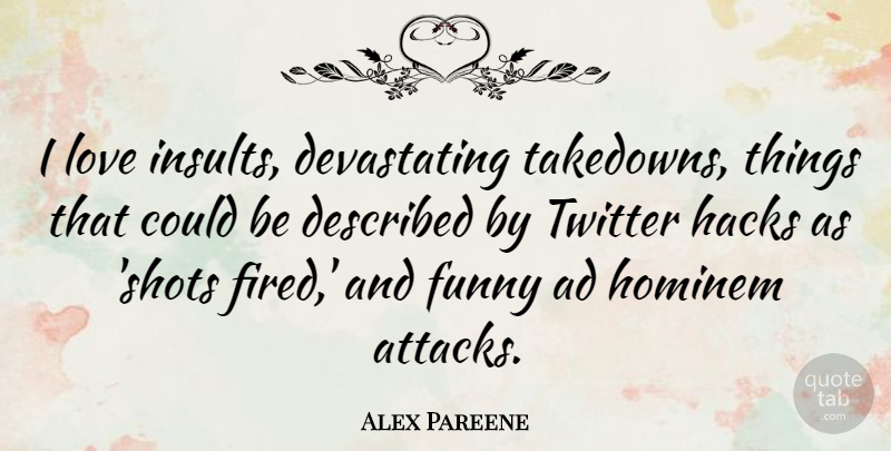 Alex Pareene Quote About Ad, Funny, Hacks, Love, Twitter: I Love Insults Devastating Takedowns...