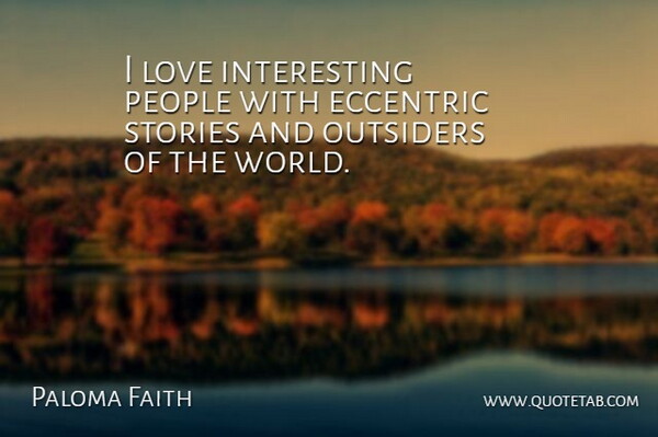 Paloma Faith Quote About Interesting, People, World: I Love Interesting People With...