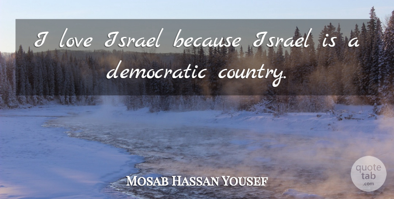Mosab Hassan Yousef Quote About Democratic, Israel, Love: I Love Israel Because Israel...