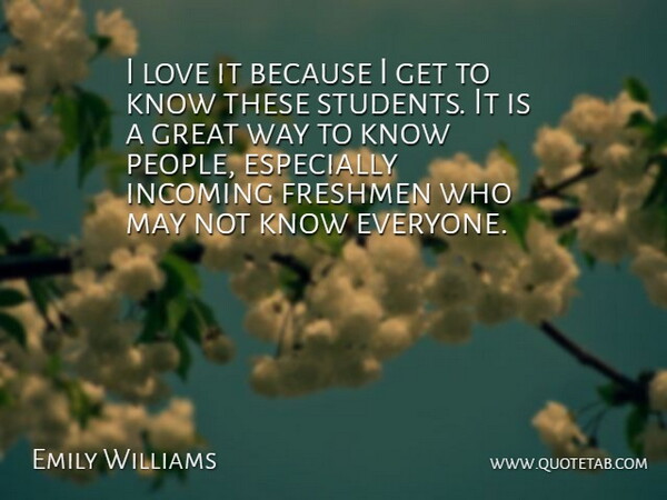 Emily Williams Quote About Freshmen, Great, Love: I Love It Because I...