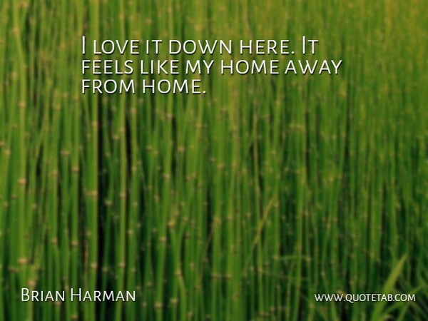 Brian Harman Quote About Feels, Home, Love: I Love It Down Here...