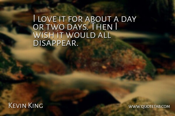 Kevin King Quote About Love, Wish: I Love It For About...