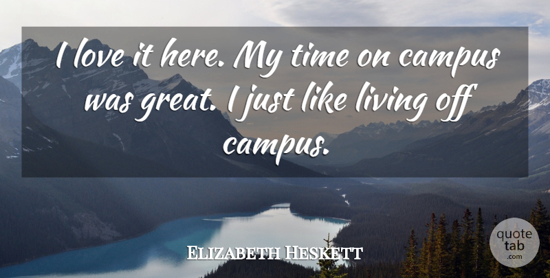 Elizabeth Heskett Quote About Campus, Living, Love, Time: I Love It Here My...