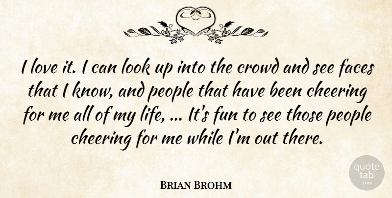 Brian Brohm Quote About Cheering, Crowd, Faces, Fun, Love: I Love It I Can...