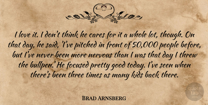Brad Arnsberg Quote About Cares, Focused, Front, Good, Kids: I Love It I Dont...