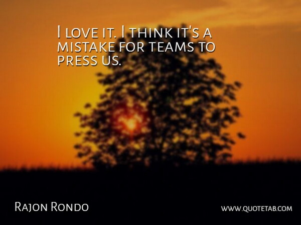 Rajon Rondo Quote About Love, Mistake, Press, Teams: I Love It I Think...