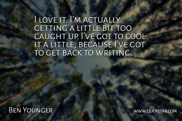 Ben Younger Quote About Bit, Caught, Cool, Love: I Love It Im Actually...