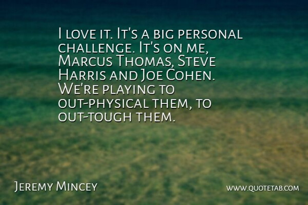 Jeremy Mincey Quote About Harris, Joe, Love, Personal, Playing: I Love It Its A...