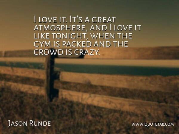 Jason Runde Quote About Crowd, Great, Gym, Love: I Love It Its A...