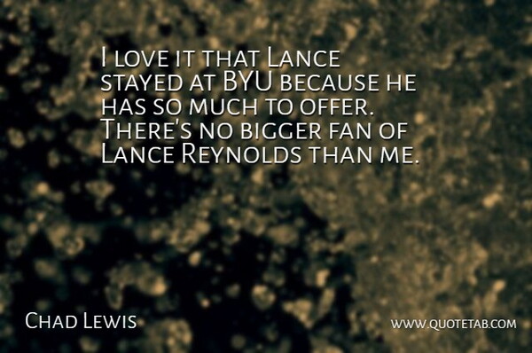 Chad Lewis Quote About Bigger, Fan, Love, Stayed: I Love It That Lance...