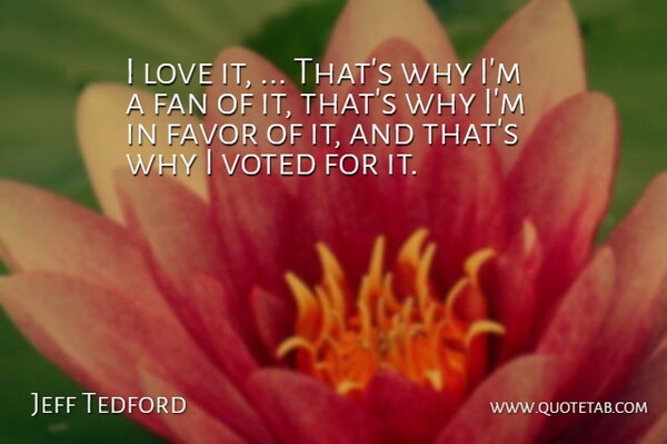 Jeff Tedford Quote About Fan, Favor, Love, Voted: I Love It Thats Why...