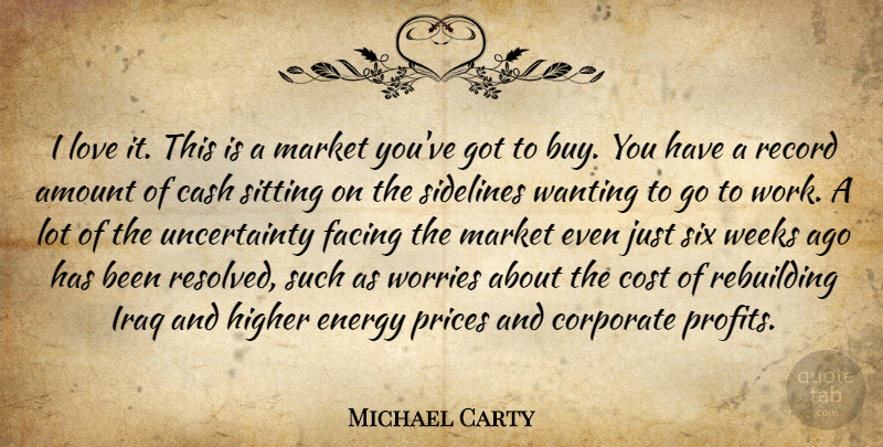 Michael Carty Quote About Amount, Cash, Corporate, Cost, Energy: I Love It This Is...