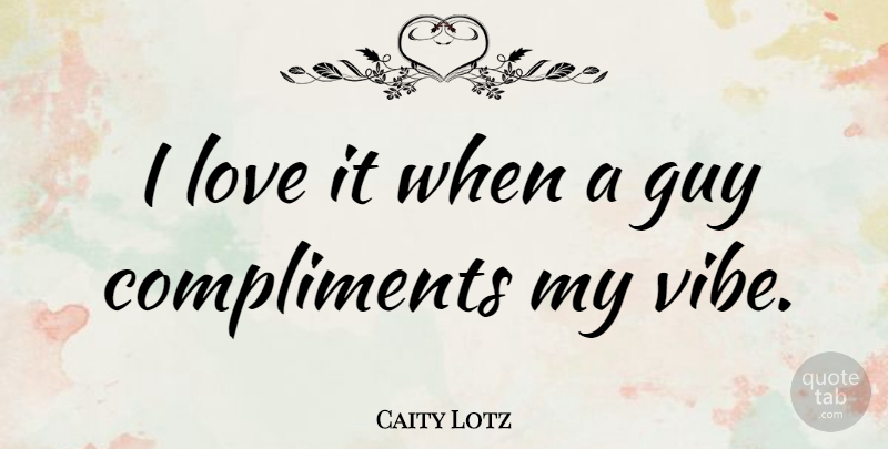Caity Lotz Quote About Guy, Compliment: I Love It When A...