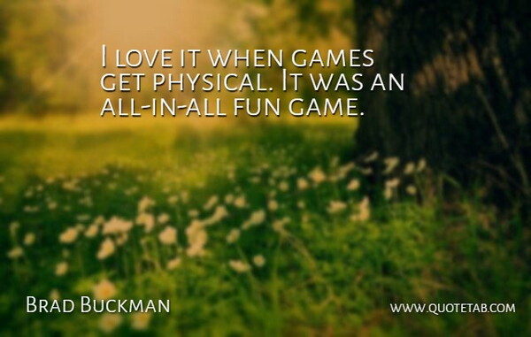 Brad Buckman Quote About Fun, Games, Love: I Love It When Games...