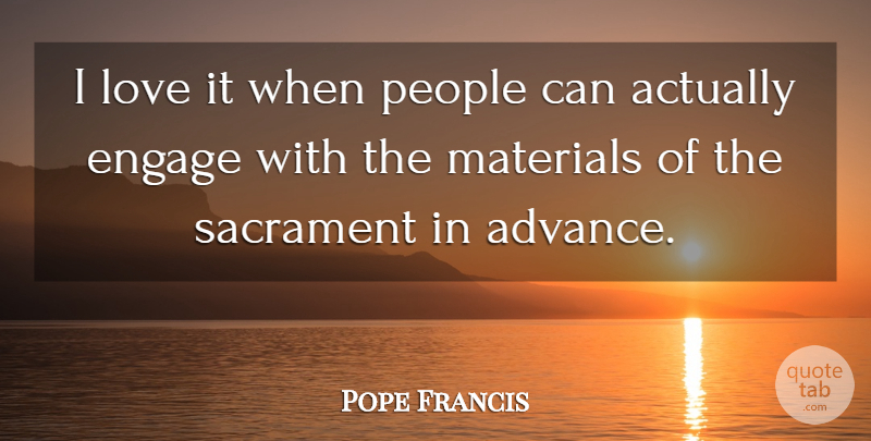Pope Francis Quote About People, Materials, Sacraments: I Love It When People...