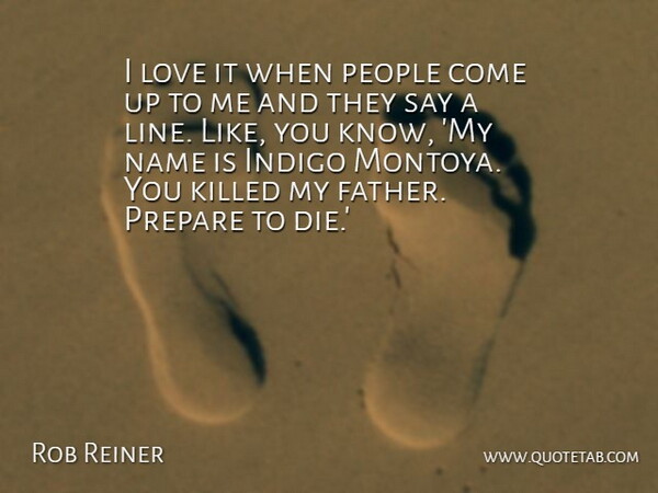 Rob Reiner Quote About Love, Name, People, Prepare: I Love It When People...
