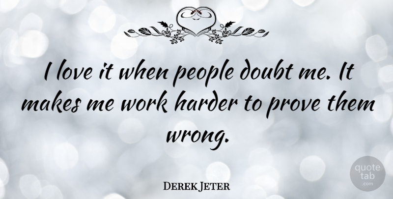 Derek Jeter Quote About Hard Work, People, Doubt: I Love It When People...