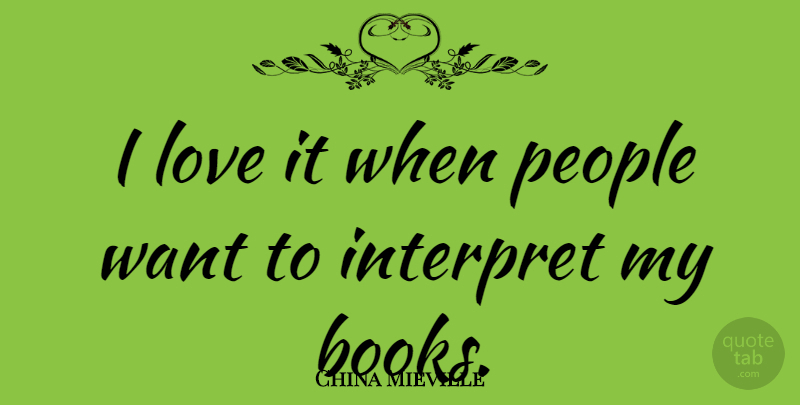 China Mieville Quote About Book, People, Want: I Love It When People...