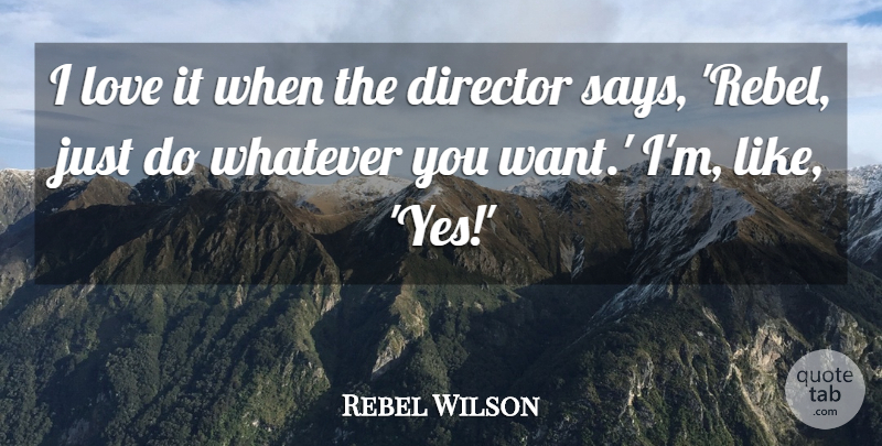 Rebel Wilson Quote About Directors, Rebel, Want: I Love It When The...