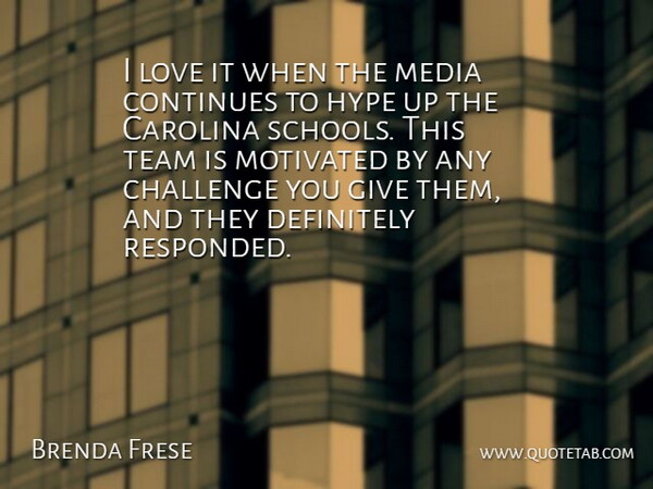 Brenda Frese Quote About Carolina, Challenge, Continues, Definitely, Hype: I Love It When The...