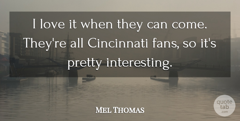 Mel Thomas Quote About Cincinnati, Love: I Love It When They...
