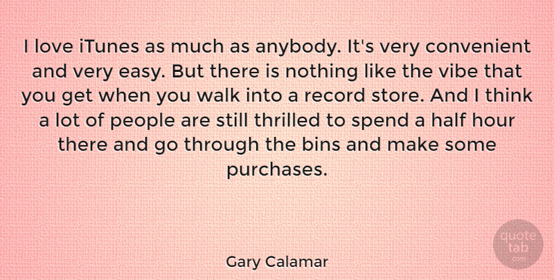 Gary Calamar Quote About Convenient, Half, Hour, Itunes, Love: I Love Itunes As Much...