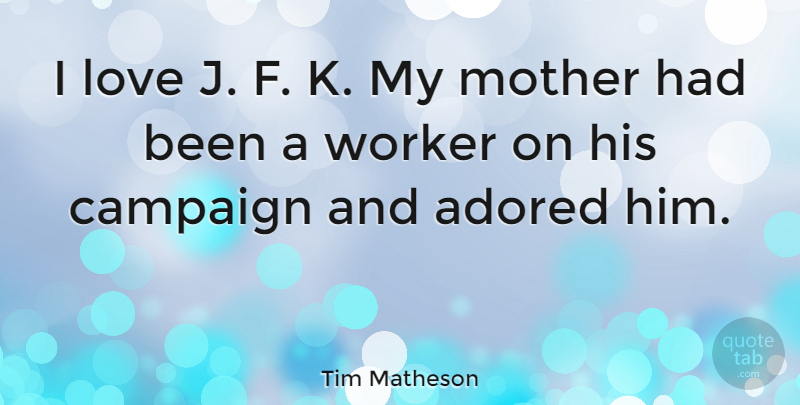 Tim Matheson Quote About Mother, Campaigns, Workers: I Love J F K...