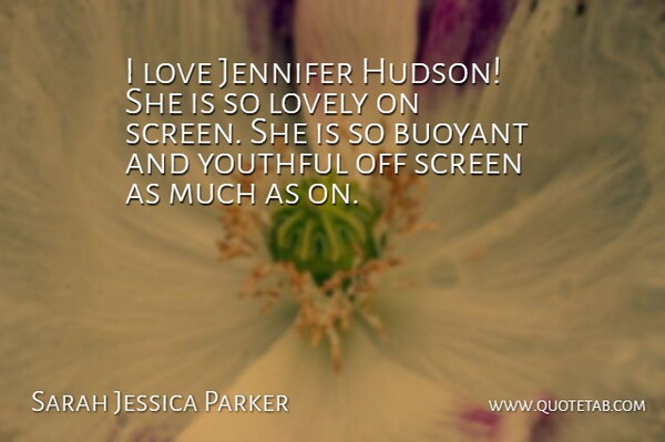 Sarah Jessica Parker Quote About Lovely, Jennifer, Screens: I Love Jennifer Hudson She...