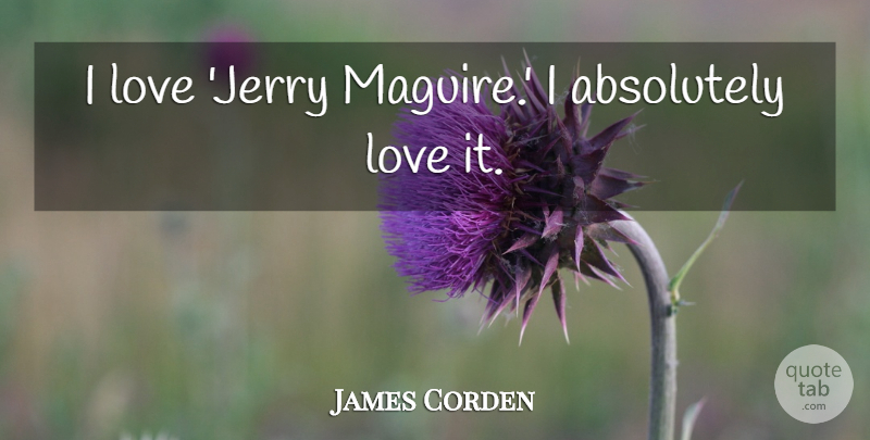 James Corden Quote About Love: I Love Jerry Maguire I...