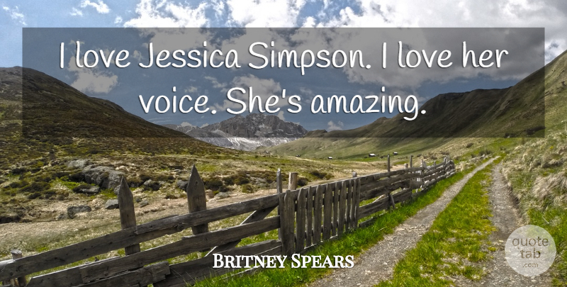 Britney Spears Quote About Voice, Jessica: I Love Jessica Simpson I...