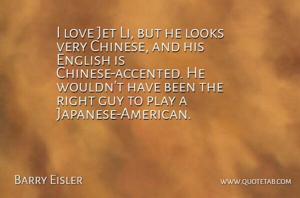 Barry Eisler Quote About English, Guy, Jet, Looks, Love: I Love Jet Li But...