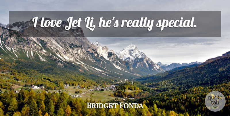Bridget Fonda Quote About Special, Jet: I Love Jet Li Hes...